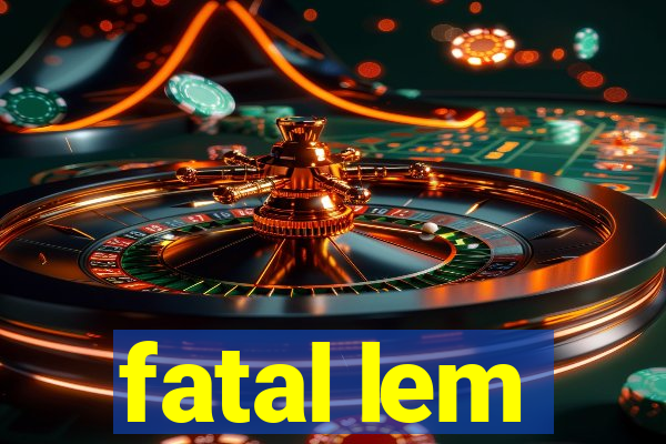 fatal lem